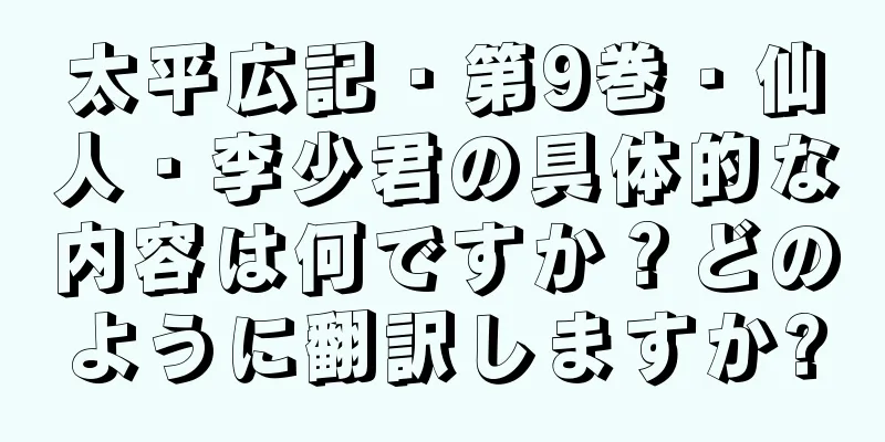 太平広記・第9巻・仙人・李少君の具体的な内容は何ですか？どのように翻訳しますか?