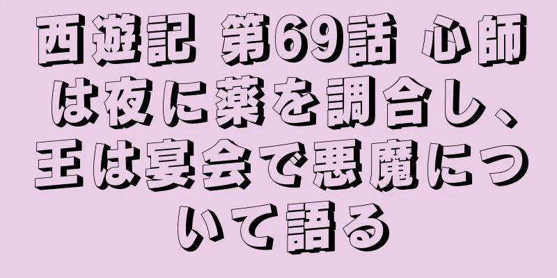 西遊記 第69話 心師は夜に薬を調合し、王は宴会で悪魔について語る