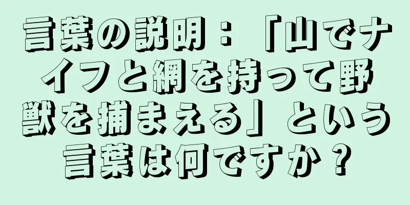 言葉の説明：「山でナイフと網を持って野獣を捕まえる」という言葉は何ですか？