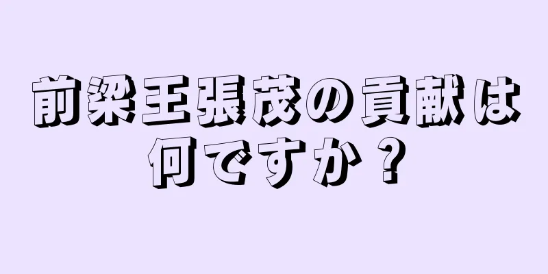 前梁王張茂の貢献は何ですか？