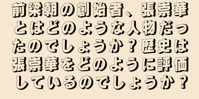 前梁朝の創始者、張崇華とはどのような人物だったのでしょうか？歴史は張崇華をどのように評価しているのでしょうか？