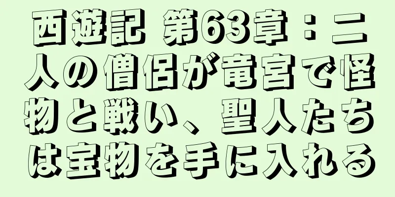 西遊記 第63章：二人の僧侶が竜宮で怪物と戦い、聖人たちは宝物を手に入れる