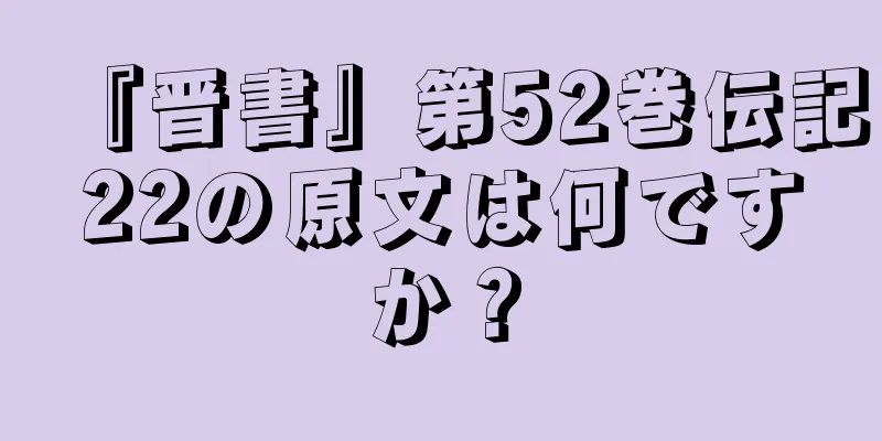 『晋書』第52巻伝記22の原文は何ですか？