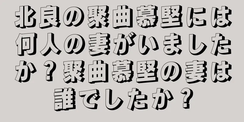北良の聚曲慕堅には何人の妻がいましたか？聚曲慕堅の妻は誰でしたか？