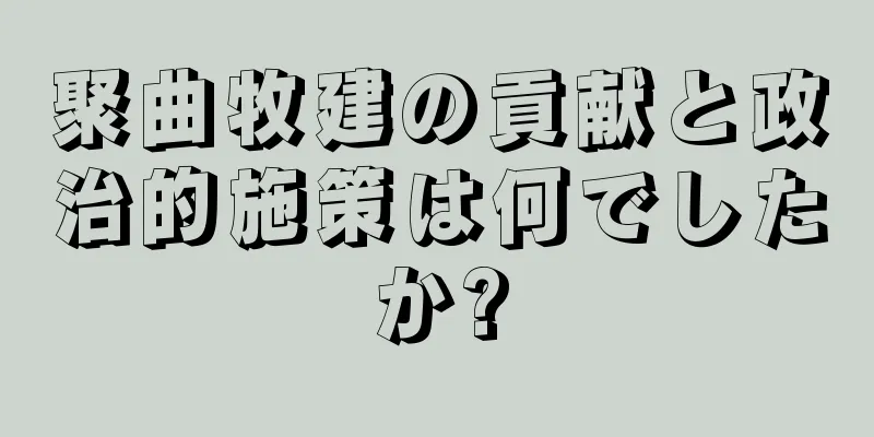 聚曲牧建の貢献と政治的施策は何でしたか?