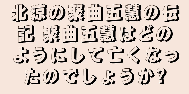 北涼の聚曲五慧の伝記 聚曲五慧はどのようにして亡くなったのでしょうか?