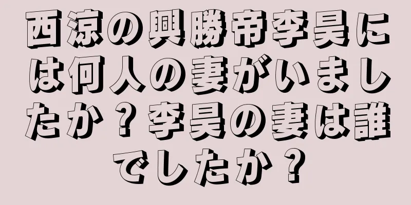 西涼の興勝帝李昊には何人の妻がいましたか？李昊の妻は誰でしたか？