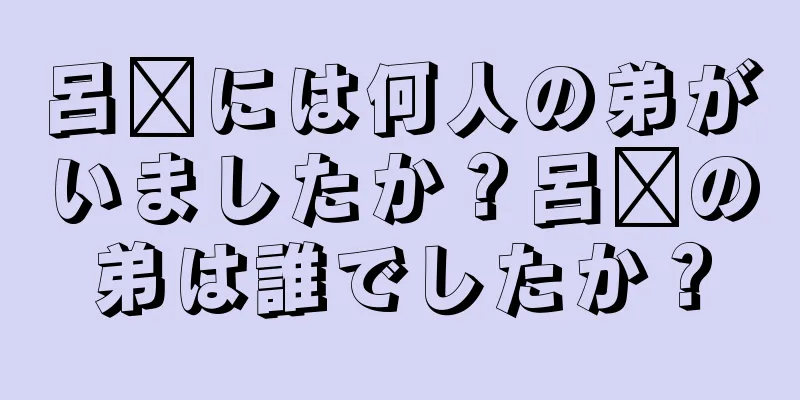 呂瓚には何人の弟がいましたか？呂瓚の弟は誰でしたか？