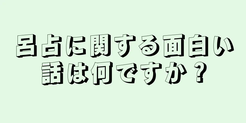 呂占に関する面白い話は何ですか？