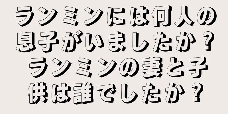 ランミンには何人の息子がいましたか？ ランミンの妻と子供は誰でしたか？