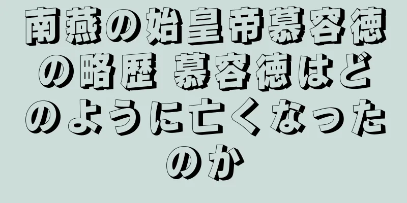 南燕の始皇帝慕容徳の略歴 慕容徳はどのように亡くなったのか