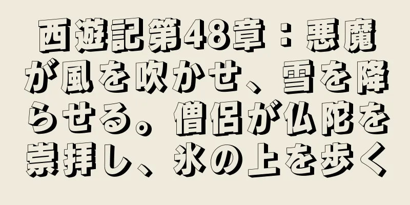 西遊記第48章：悪魔が風を吹かせ、雪を降らせる。僧侶が仏陀を崇拝し、氷の上を歩く