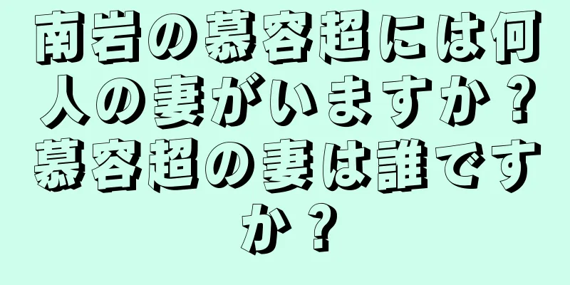 南岩の慕容超には何人の妻がいますか？慕容超の妻は誰ですか？