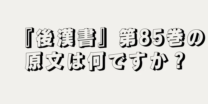 『後漢書』第85巻の原文は何ですか？