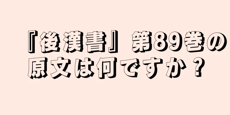 『後漢書』第89巻の原文は何ですか？