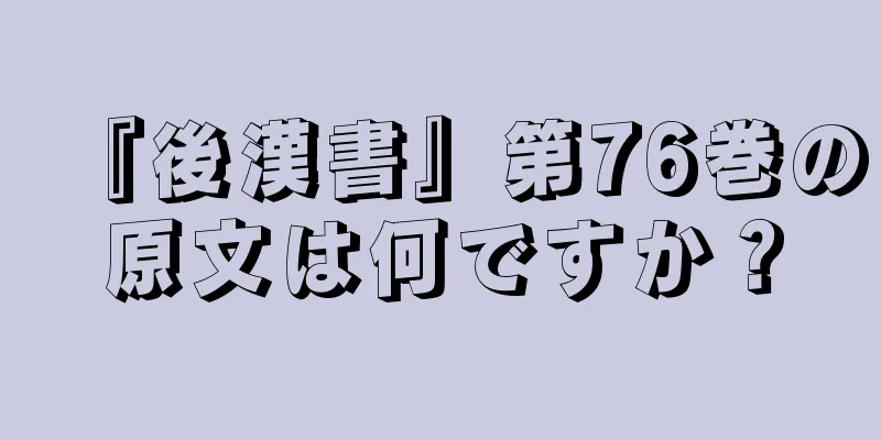 『後漢書』第76巻の原文は何ですか？