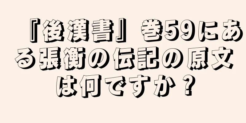 『後漢書』巻59にある張衡の伝記の原文は何ですか？