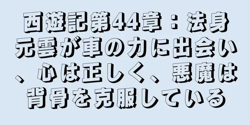 西遊記第44章：法身元雲が車の力に出会い、心は正しく、悪魔は背骨を克服している