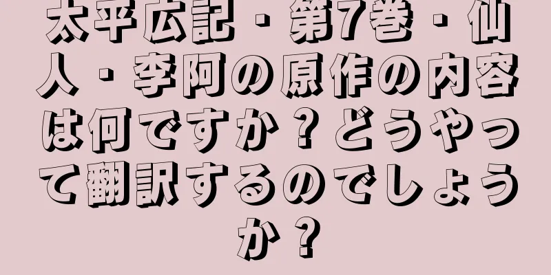太平広記・第7巻・仙人・李阿の原作の内容は何ですか？どうやって翻訳するのでしょうか？
