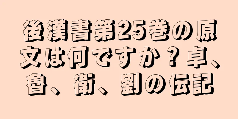 後漢書第25巻の原文は何ですか？卓、魯、衛、劉の伝記