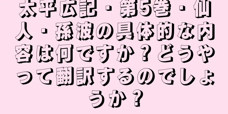 太平広記・第5巻・仙人・孫波の具体的な内容は何ですか？どうやって翻訳するのでしょうか？