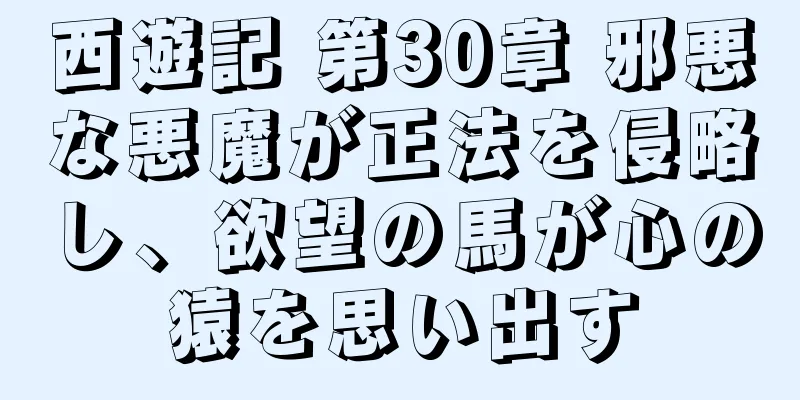 西遊記 第30章 邪悪な悪魔が正法を侵略し、欲望の馬が心の猿を思い出す