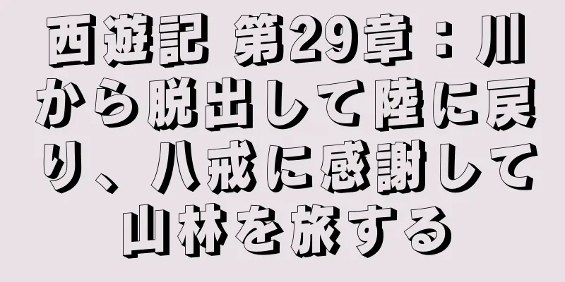 西遊記 第29章：川から脱出して陸に戻り、八戒に感謝して山林を旅する