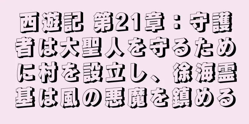 西遊記 第21章：守護者は大聖人を守るために村を設立し、徐海霊基は風の悪魔を鎮める