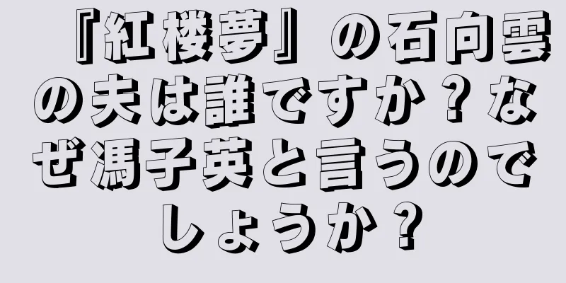 『紅楼夢』の石向雲の夫は誰ですか？なぜ馮子英と言うのでしょうか？