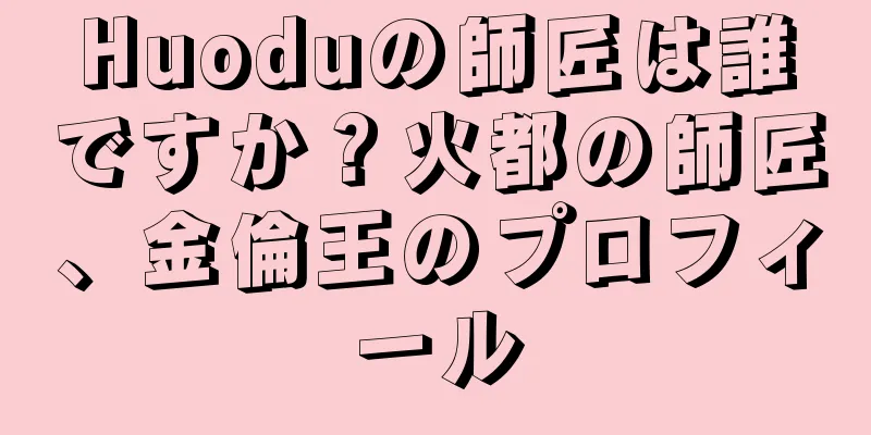 Huoduの師匠は誰ですか？火都の師匠、金倫王のプロフィール