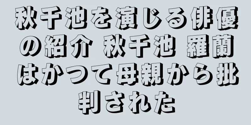 秋千池を演じる俳優の紹介 秋千池 羅蘭はかつて母親から批判された