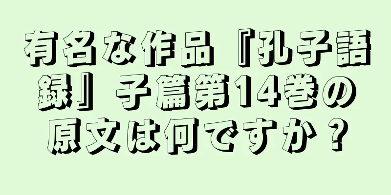 有名な作品『孔子語録』子篇第14巻の原文は何ですか？