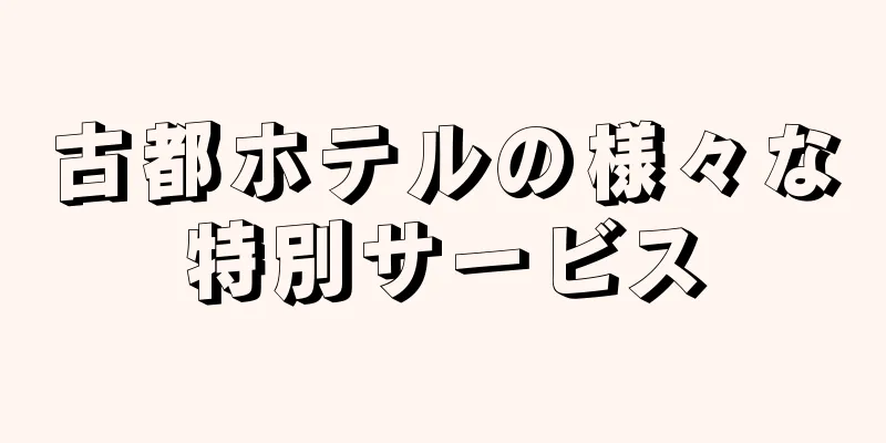 古都ホテルの様々な特別サービス