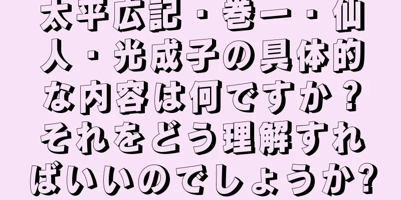 太平広記・巻一・仙人・光成子の具体的な内容は何ですか？それをどう理解すればいいのでしょうか?