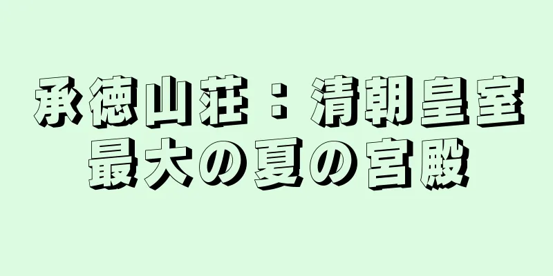 承徳山荘：清朝皇室最大の夏の宮殿