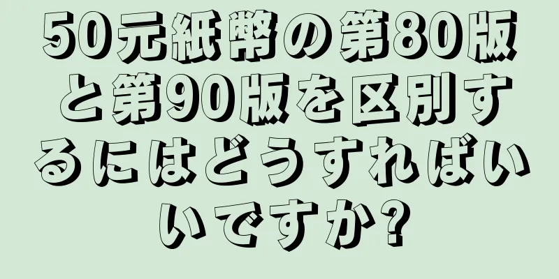 50元紙幣の第80版と第90版を区別するにはどうすればいいですか?