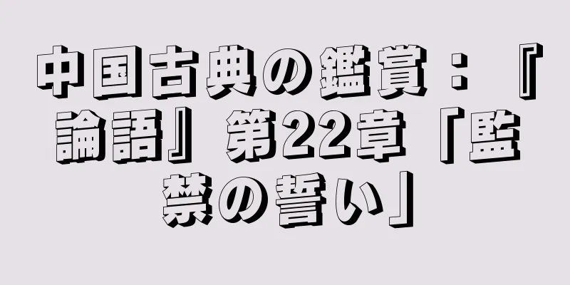 中国古典の鑑賞：『論語』第22章「監禁の誓い」