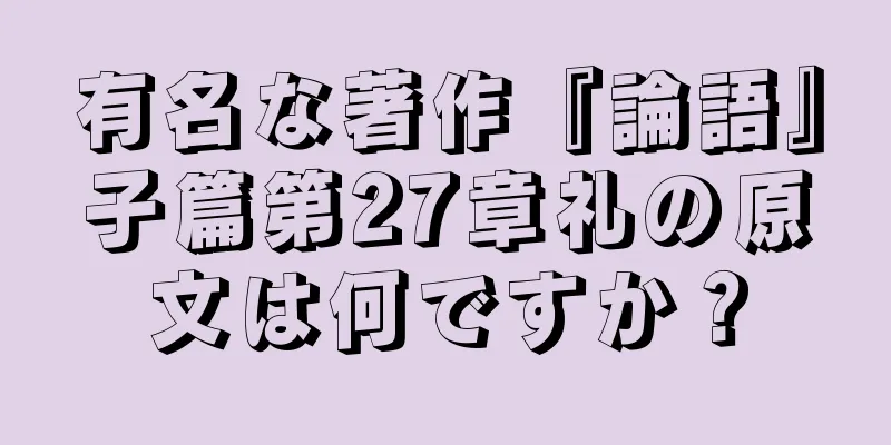 有名な著作『論語』子篇第27章礼の原文は何ですか？