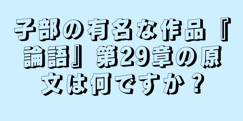 子部の有名な作品『論語』第29章の原文は何ですか？