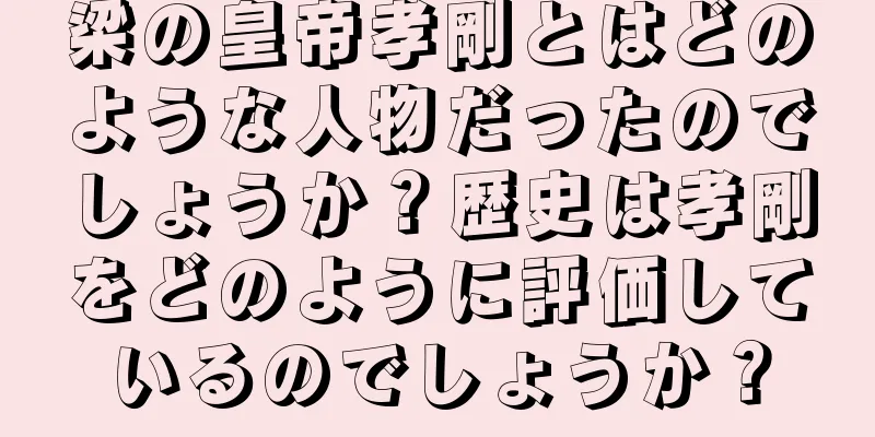 梁の皇帝孝剛とはどのような人物だったのでしょうか？歴史は孝剛をどのように評価しているのでしょうか？