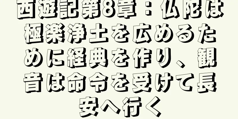 西遊記第8章：仏陀は極楽浄土を広めるために経典を作り、観音は命令を受けて長安へ行く