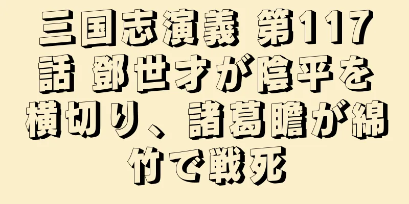 三国志演義 第117話 鄧世才が陰平を横切り、諸葛瞻が綿竹で戦死