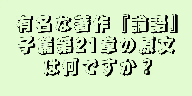 有名な著作『論語』子篇第21章の原文は何ですか？