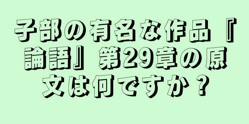 子部の有名な作品『論語』第29章の原文は何ですか？