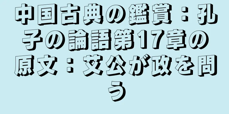 中国古典の鑑賞：孔子の論語第17章の原文：艾公が政を問う