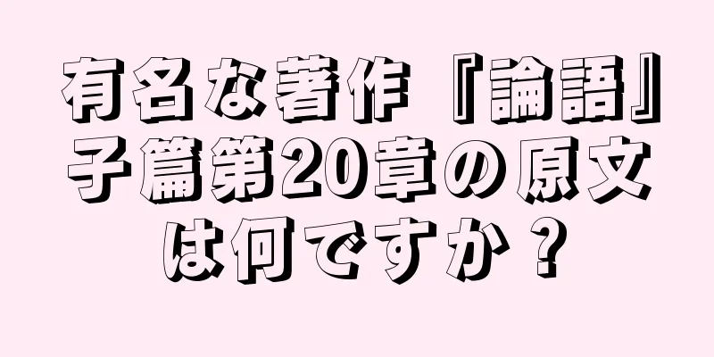 有名な著作『論語』子篇第20章の原文は何ですか？