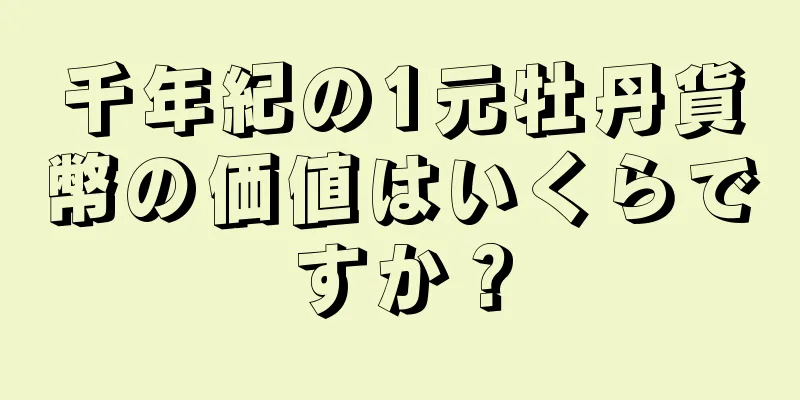 千年紀の1元牡丹貨幣の価値はいくらですか？