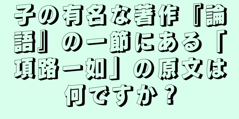 子の有名な著作『論語』の一節にある「項路一如」の原文は何ですか？