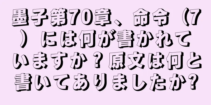 墨子第70章、命令（7）には何が書かれていますか？原文は何と書いてありましたか?