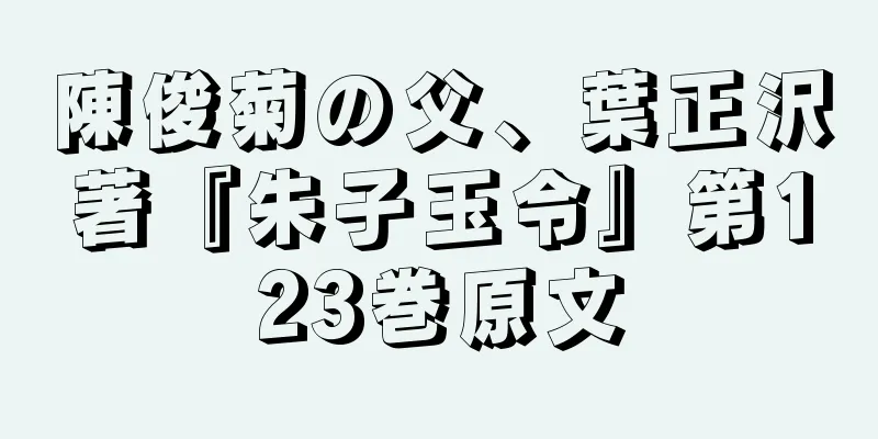 陳俊菊の父、葉正沢著『朱子玉令』第123巻原文